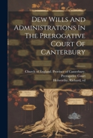 Dew Wills And Administrations In The Prerogative Court Of Canterbury 102224504X Book Cover