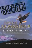 Secrets Revealed: Land the Job of Your Dreams: Premier Guide Create Your Winning Resume and Interview! 1477287906 Book Cover