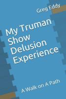 My Truman Show Delusion Experience: A Walk on a Path 1717964885 Book Cover