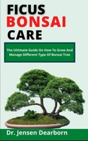 Ficus Bonsai Care: The Ultimate Care Guide On How To Grow And Manage Different Species Of Bonsai Tree B099BV5VGB Book Cover