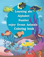 Learning ABC Alphabet, Numbers enjoy Ocean Animals  Coloring Book: Experience the ABC  like never before. Design Coloring book with Ocean Animals for kids. (ABC Alphabet Book For Kids In Large Print) 1710552387 Book Cover