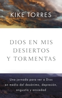 Dios en mis desiertos y tormentas: Una jornada para ver a Dios en medio del desánimo, depresión, angustia y ansiedad 1400244463 Book Cover