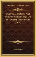 Twelve Meditations And Twelve Spiritual Songs On The Twenty-Third Psalm 1165774607 Book Cover