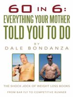 60 in 6: Everything Your Mother Told You to Do: The Shock Jock of Weight Loss Books 1496917170 Book Cover