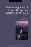 The Development of Austro-Hungarian Sarajevo, 1878-1918: An Urban History 1474279244 Book Cover