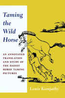 Taming the Wild Horse: An Annotated Translation and Study of the Daoist Horse Taming Pictures 0231181272 Book Cover