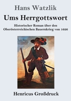 Ums Herrgottswort (Großdruck): Historischer Roman über den Oberösterreichischen Bauernkrieg von 1626 (German Edition) 3847859919 Book Cover