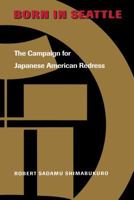 Born in Seattle: The Campaign for Japanese American Redress (The Scott and Laurie Oki Series in Asian American Studies) 0295981423 Book Cover