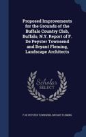 Proposed Improvements for the Grounds of the Buffalo Country Club, Buffalo, N.Y. Report of F. De Peyster Townsend and Bryant Fleming, Landscape Architects 1340232472 Book Cover