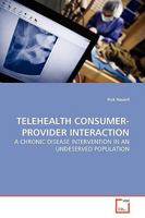 TELEHEALTH CONSUMER-PROVIDER INTERACTION: A CHRONIC DISEASE INTERVENTION IN AN UNDESERVED POPULATION 3639164741 Book Cover