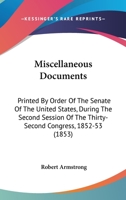 Miscellaneous Documents: Printed By Order Of The Senate Of The United States, During The Second Session Of The Thirty-Second Congress, 1852-53 1164933965 Book Cover