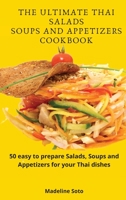The Ultimate Thai Salads Soups and Appetizers Cookbook: 50 easy-to-prepare Salads, Soups and Appetizers for your Thai dishes 1801904499 Book Cover