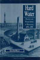 Hard Water: Politics and Water Supply in Milwaukee, 1870-1995 (History of Technology Series) 1557531951 Book Cover