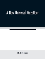 A new universal gazetteer: containing a description of the principle nations, Empires, Kingdoms, State, Provinces, Cities, Towns, Forts, Seas, ... Cataracts and Grottoes of the Known World 9354021352 Book Cover