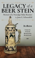 Legacy of a Beer Stein: Memoir of a Nostalgic Baby Boomer 1662953933 Book Cover