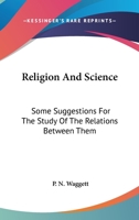 Religion And Science: Some Suggestions For The Study Of The Relations Between Them 0548112193 Book Cover