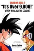Dragon Ball Z "It's Over 9,000!" When Worldviews Collide 0983120536 Book Cover