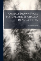 Animals Drawn From Nature And Engraved In Aqua-tinta 1024775003 Book Cover