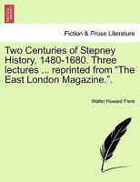 Two Centuries of Stepney History, 1480-1680. Three lectures ... reprinted from "The East London Magazine.". 1241602158 Book Cover