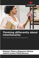 Thinking differently about intentionality: At the heart of John Searle's pragmatism 6206195945 Book Cover