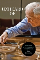 Unheard Of: Memoirs of a Canadian Composer 1554583586 Book Cover