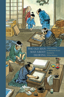 The Old Man Mad about Drawing: A Tale of Hokusai 1567922600 Book Cover