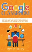 Google Classroom: The 3 Step System for Students and Teachers on How to Benefit from Distance Learning and Set up Your Virtual Classroom in Less Than 7 Days 1914162072 Book Cover