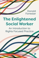 The Enlightened Social Worker: An Introduction to Rights Focused Practice 1447367669 Book Cover