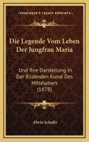 Die Legende Vom Leben Der Jungfrau Maria Und Ihre Darstellung in Der Bildenden Kunst Des Mittelalters 3743311534 Book Cover