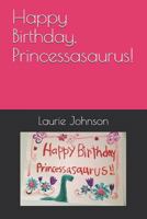Happy Birthday, Princessasaurus! 1987591526 Book Cover