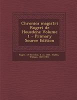 Chronica magistri Rogeri de Houedene Volume 1 1022585088 Book Cover