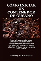 CÓMO INICIAR UN CONTENEDOR DE GUSANO: La guía completa para principiantes sobre el compostaje con lombrices para lograr un suelo sano, plantas felices y un planeta más verde (Spanish Edition) B0F7SLVP35 Book Cover
