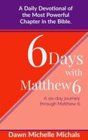 6 Days with Matthew 6: A six-day journey through Matthew 6 173741810X Book Cover