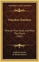 Voiceless Teachers: Whence They Come, And What They Teach 1165145499 Book Cover
