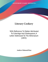 Literary Cookery: With Reference To Matter Attributed To Coleridge And Shakespeare, A Letter Addressed To The Athenaeum (1855) 1104143100 Book Cover