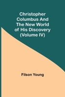 Christopher Columbus and the New World of His Discovery Volume 4 1518694802 Book Cover