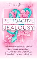 Retroactive Jealousy: From Hellish Intrusive Thoughts to Becoming Your Best Self: Get Over the Past, Crush OCD, & Stop Being A Jealous Partner 1957718013 Book Cover