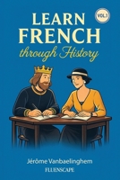 Learn French Through History (Vol. 1) - The Great Figures: A fun story-based French book combining language and culture for adult learners with some basics (French Edition) B0GJQ3FTJY Book Cover