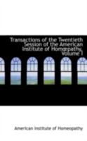 Transactions of the Twentieth Session of the American Institute of Homoepathy; Volume I 1017883645 Book Cover