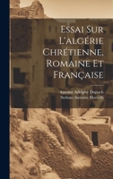 Essai Sur L'algérie Chrétienne, Romaine Et Française 1021199265 Book Cover