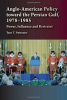 Anglo-American Policy toward the Persian Gulf, 1978-1985: Power, Influence and Restraint 184519750X Book Cover