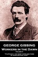 George Gissing - Workers in the Dawn - Volume II (of III): "Flippancy, the most hopeless form of intellectual vice" 1984253794 Book Cover