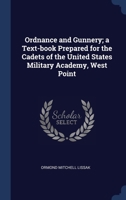 Ordnance and Gunnery; a Text-book Prepared for the Cadets of the United States Military Academy, West Point 1017809402 Book Cover