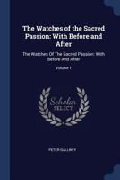 The Watches of the Sacred Passion: With Before and After: The Watches of the Sacred Passion: With Before and After; Volume 1 1376516934 Book Cover