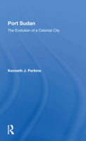 Port Sudan: The Evolution of a Colonial City (State, Culture, and Society in Arab North Africa) 0367299380 Book Cover