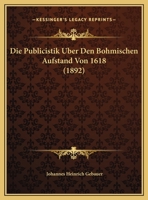 Die Publicistik Uber Den Bohmischen Aufstand Von 1618 (1892) 1162133678 Book Cover