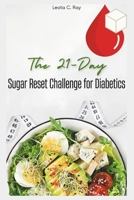 The 21-Day Sugar Reset Challenge for Diabetics: Control Carb Cravings, Balance Blood Sugar, Detox Your Body, and Reclaim Your Energy Naturally with Easy Recipes and Meal Plans B0DS9WP6RK Book Cover