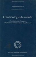 L'archeologie du monde - Constitution de l'espace, idealisme et intuitionnisme chez Husserl 0792363132 Book Cover