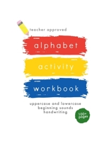 The Teacher Approved Alphabet Activity Workbook: Uppercase and Lowercase, Beginning Sounds, and Handwriting B08S4CJ7XF Book Cover