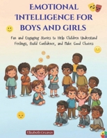 EMOTIONAL INTELLIGENCE FOR BOYS AND GIRLS: Fun and Engaging Stories to Help Children Understand Feelings, Build Confidence, and Make Good Choices B0GV17M1SL Book Cover